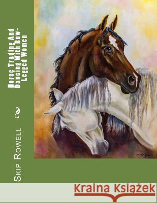 Horse Trading And Dancing With Bow-Legged Women Rowell, Skip 9781548836641 Createspace Independent Publishing Platform - książka