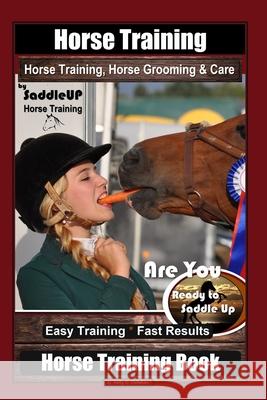 Horse Training, Horse Grooming & Care By SaddleUP Horse Training, Are You Ready to Saddle Up? Easy Training * Fast Results, Horse Training Book Kelly O. Callahan 9781676434276 Independently Published - książka