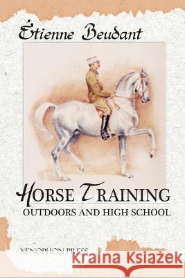 Horse Training: Outdoors and High School Etienne Beudant Richard F. Williams John Barry 9780933316461 Xenophon Press LLC - książka