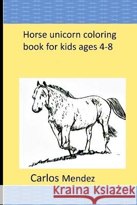 Horse unicorn coloring book for kids ages 4-8 Carlos Mendez   9798397990806 Independently Published - książka