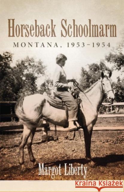 Horseback Schoolmarm: Montana, 1953-1954 Liberty, Margot 9780806153889 University of Oklahoma Press - książka