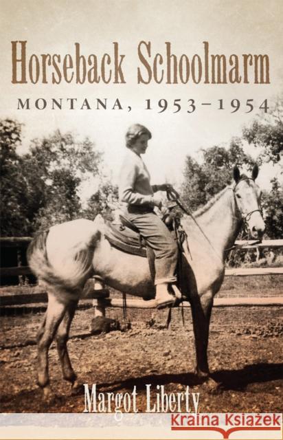 Horseback Schoolmarm: Montana, 1953-1954 Liberty, Margot 9780806190020 University of Oklahoma Press - książka