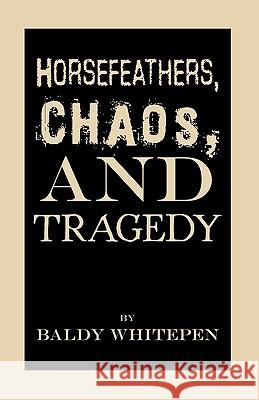 Horsefeathers, Chaos, and Tragedy Whitepen Bald 9781426929564 Trafford Publishing - książka