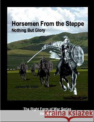 Horsemen from the Steppe: Nothing But Glory James M. Volo 9781543071733 Createspace Independent Publishing Platform - książka