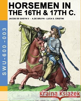 Horsemen in the 16th & 17th C.: By Jacob De Gheyn & A.De Bruyn Cristini, Luca Stefano 9788893271554 Soldiershop - książka