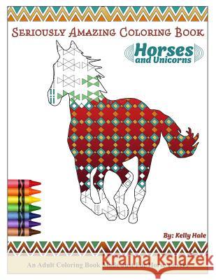 Horses & Unicorns - An Adult Coloring Book: Seriously Amazing Adult Coloring Book for Kicking Back, Relaxing, and Coloring Away Stress and Anxiety Kelly Hale 9781513651804 Isbnagency.com - książka