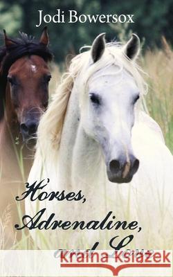 Horses, Adrenaline, and Love Jodi Bowersox 9781481983594 Createspace Independent Publishing Platform - książka