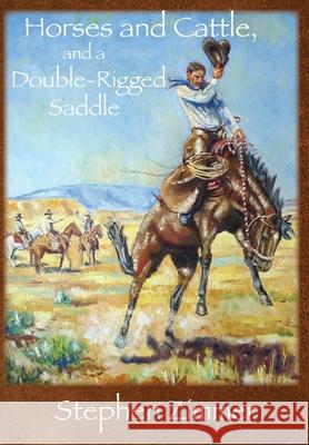 Horses and Cattle, and a Double-Rigged Saddle Stephen Zimmer 9780989280754 Eagle Trail Press - książka