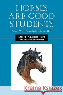 Horses Are Good Students: Are You a Good Teacher Kleckner, Don 9781432746353 Outskirts Press - książka