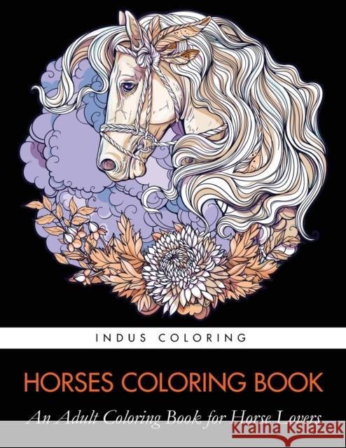 Horses Coloring Book: An Adult Coloring Book for Horse Lovers Indus Coloring                           Coloring Books for Adults                Adult Coloring Books 9781948674461 Creative Designs & Artwork - książka