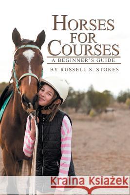 Horses for Courses: A Beginner'S Guide Russell S Stokes 9781543409284 Xlibris Au - książka