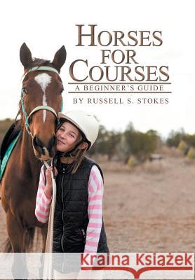 Horses for Courses: A Beginner'S Guide Russell S Stokes 9781543409291 Xlibris Au - książka