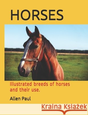 Horses: Illustrated breeds of horses and their use. Paul, Allen 9798452076803 Independently published - książka