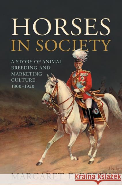 Horses in Society: A Story of Animal Breeding and Marketing Culture, 1800-1920 Margaret E. Derry   9781487520366 University of Toronto Press - książka