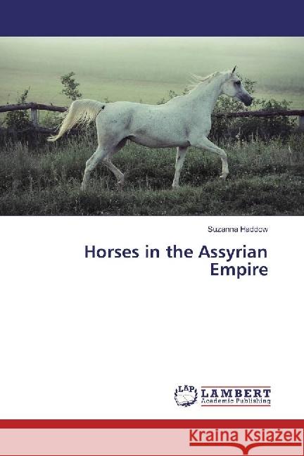 Horses in the Assyrian Empire Haddow, Suzanna 9783330025554 LAP Lambert Academic Publishing - książka