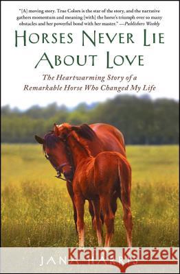 Horses Never Lie about Love: The Heartwarming Story of a Remarkable Horse Who Changed My Life Jana Harris 9781451605853 Free Press - książka