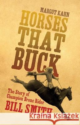 Horses That Buck: The Story of Champion Bronc Rider Bill Smithvolume 5 Kahn, Margot 9780806148472 University of Oklahoma Press - książka