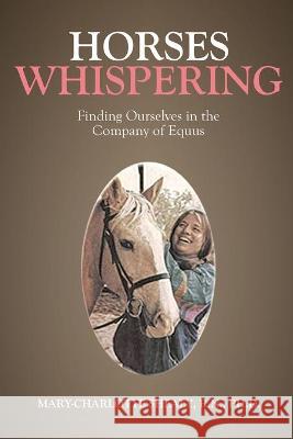 Horses Whispering: Finding Ourselves in the Company of Equus Ph D Mary Shealy R N   9781637671122 Booktrail Publishing - książka