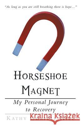 Horseshoe Magnet: My Personal Journey to Recovery Hill, Kathy Chapple 9781449784164 WestBow Press - książka