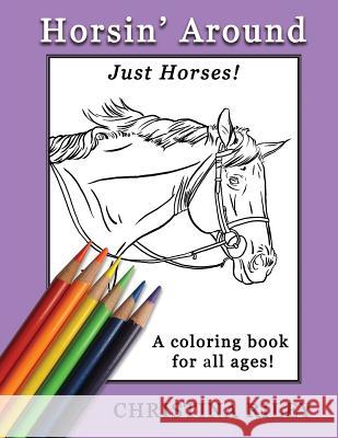 Horsin' Around: Just Horses! A Coloring Book for All Ages Riley, Christina 9781530248681 Createspace Independent Publishing Platform - książka