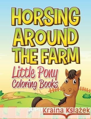 Horsing Around The Farm: Little Pony Coloring Books Jupiter Kids 9781683052418 Jupiter Kids - książka