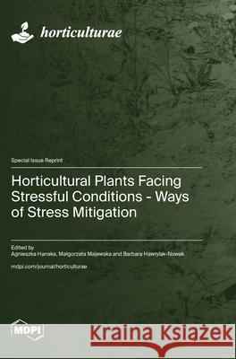Horticultural Plants Facing Stressful Conditions - Ways of Stress Mitigation Agnieszka Hanaka Malgorzata Majewska Barbara Hawrylak-Nowak 9783036594446 Mdpi AG - książka