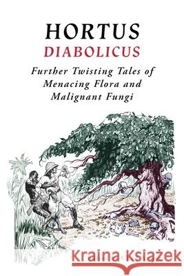 Hortus Diabolicus: Further Twisted Tales of Menacing Flora and Malignant Fungi Chad Arment 9781616465254 Coachwhip Publications - książka