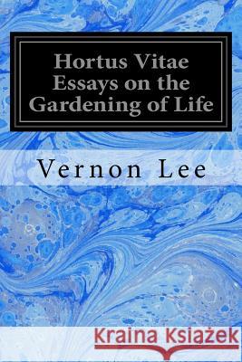 Hortus Vitae Essays on the Gardening of Life Vernon Lee 9781545163399 Createspace Independent Publishing Platform - książka
