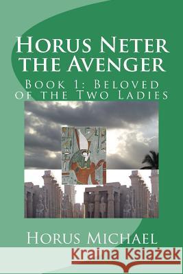 Horus Neter the Avenger: Book 1: Beloved of the Two Ladies Horus Michael 9781976355585 Createspace Independent Publishing Platform - książka