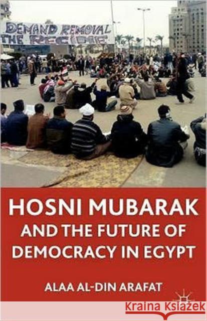 Hosni Mubarak and the Future of Democracy in Egypt Alaa Al-Din Arafat 9780230338135  - książka