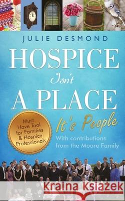 Hospice Isn't a Place: It's People Julie Desmond 9781491244173 Createspace - książka
