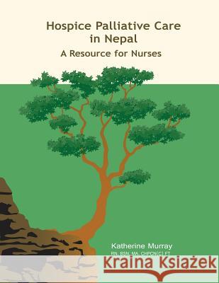 Hospice Palliative Care in Nepal: A Resource for Nurses Murray, Katherine 9781926923024 Life and Death Matters - książka