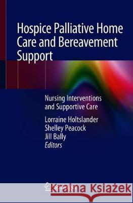 Hospice Palliative Home Care and Bereavement Support: Nursing Interventions and Supportive Care Holtslander, Lorraine 9783030195342 Springer - książka