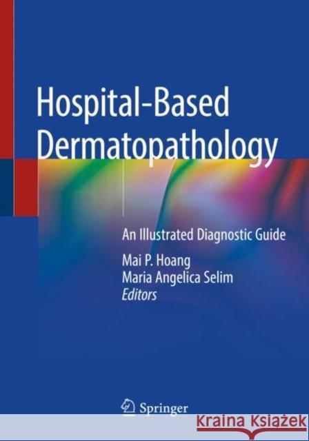 Hospital-Based Dermatopathology: An Illustrated Diagnostic Guide Mai P. Hoang Maria Angelica Selim 9783030358228 Springer - książka