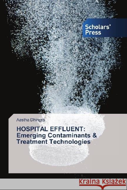 HOSPITAL EFFLUENT: Emerging Contaminants & Treatment Technologies Dhingra, Aastha 9786202315692 Scholar's Press - książka