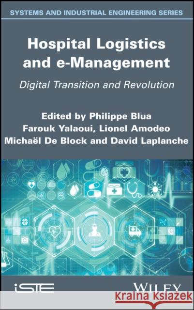 Hospital Logistics and E-Management: Digital Transition and Revolution Philippe Blua Farouk Yalaoui Lionel Amodeo 9781786305008 Wiley-Iste - książka