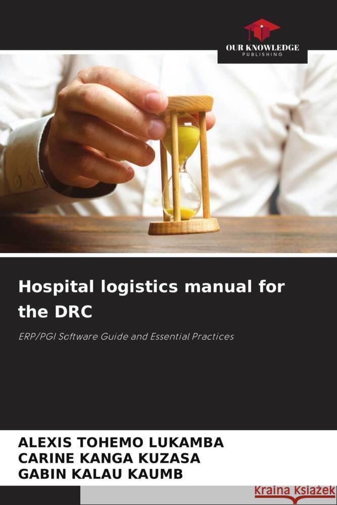 Hospital logistics manual for the DRC Tohemo Lukamba, Alexis, KANGA KUZASA, Carine, KALAU KAUMB, Gabin 9786206331308 Our Knowledge Publishing - książka
