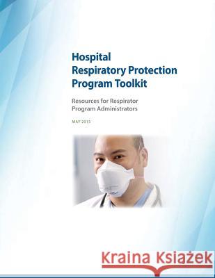 Hospital Respiratory Protection Program Toolkit: Resources for Respirator Program Administrators Occupational Safety and Administration U. S. Department of Labor 9781514180860 Createspace - książka