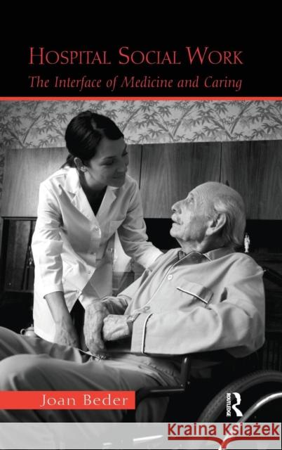 Hospital Social Work: The Interface of Medicine and Caring Joan Beder   9781138132580 Taylor and Francis - książka