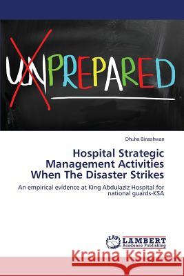 Hospital Strategic Management Activities When The Disaster Strikes Binashwan Dhuha 9783659748301 LAP Lambert Academic Publishing - książka