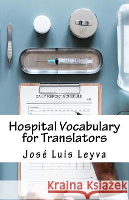 Hospital Vocabulary for Translators: English-Spanish Medical Terms Jose Luis Leyva 9781729545669 Createspace Independent Publishing Platform - książka