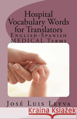 Hospital Vocabulary Words for Translators: English-Spanish Medical Terms Jose Luis Leyva 9781729587133 Createspace Independent Publishing Platform - książka