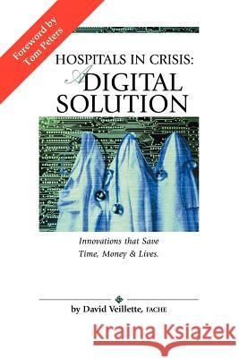 Hospitals in Crisis: A DIGITAL SOLUTION: Innovations that Save Time, Money & Lives. Veillette, David 9781420850970 Authorhouse - książka