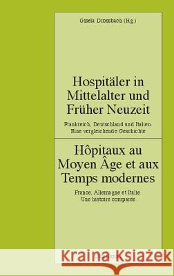 Hospitäler in Mittelalter Und Früher Neuzeit. Frankreich, Deutschland Und Italien. Eine Vergleichende Geschichte: Hôpitaux Au Moyen Âge Et Aux Temps M Drossbach, Gisela 9783486580266 Oldenbourg Wissenschaftsverlag - książka