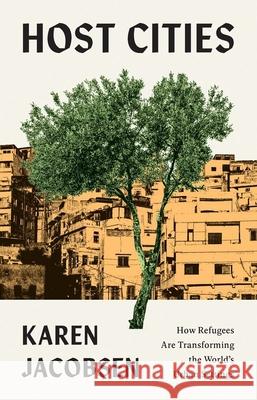 Host Cities: How Refugees Are Transforming the World's Urban Settings Karen Jacobsen 9780300254693 Yale University Press - książka