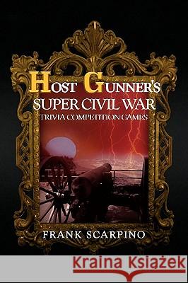 Host Gunner's Super Civil War Trivia Competition Games Frank Scarpino 9781441517302 Xlibris Corporation - książka