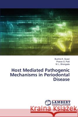 Host Mediated Pathogenic Mechanisms in Periodontal Disease Bushra K Quazi, Pranav S Patil, M L Bhongade 9783659876141 LAP Lambert Academic Publishing - książka