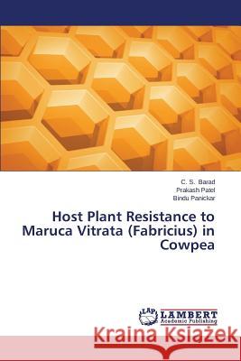 Host Plant Resistance to Maruca Vitrata (Fabricius) in Cowpea Barad C. S.                              Patel Prakash                            Panickar Bindu 9783659624384 LAP Lambert Academic Publishing - książka