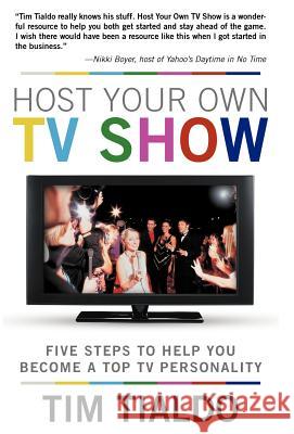 Host Your Own TV Show: Five Steps to Help You Become a Top TV Personality Tialdo, Tim 9781449771720 WestBow Press - książka