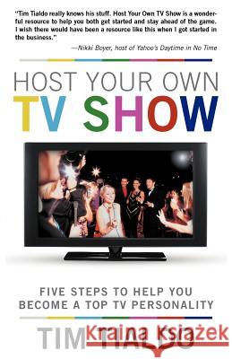Host Your Own TV Show: Five Steps to Help You Become a Top TV Personality Tialdo, Tim 9781449771737 WestBow Press - książka